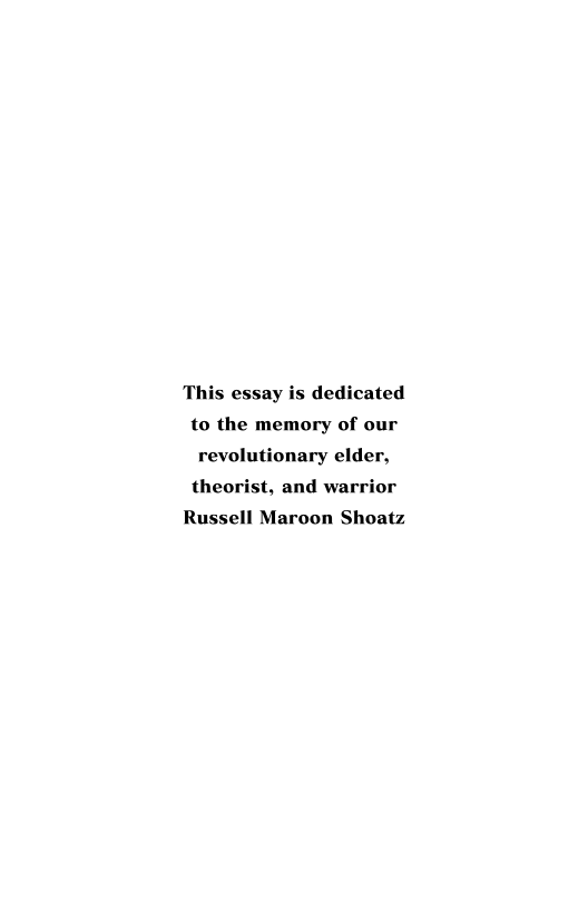 This essay is dedicated
to the memory of our
revolutionary elder,
theorist, and warrior

Russell Maroon Shoatz
